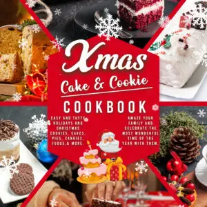 XMAS Cake and Cookie Cookbook: Easy and Tasty Recipes to Amaze Your Family This Holiday Season!